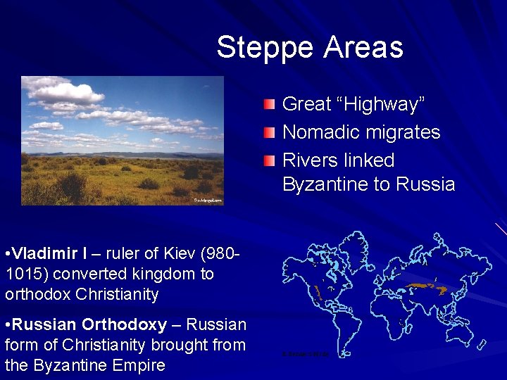 Steppe Areas Great “Highway” Nomadic migrates Rivers linked Byzantine to Russia • Vladimir I