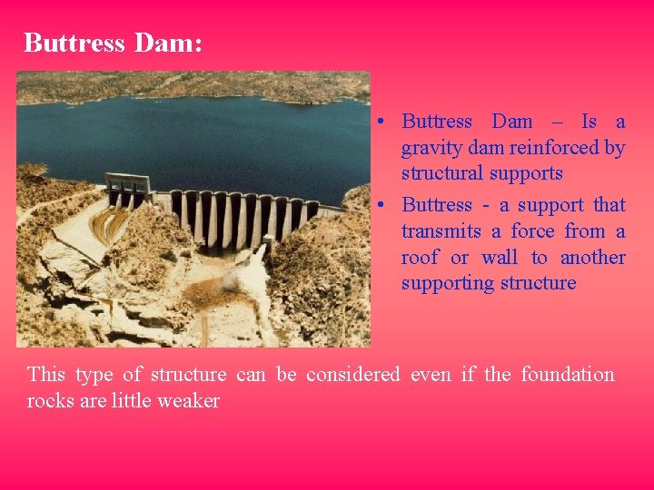 Buttress Dam: • Buttress Dam – Is a gravity dam reinforced by structural supports