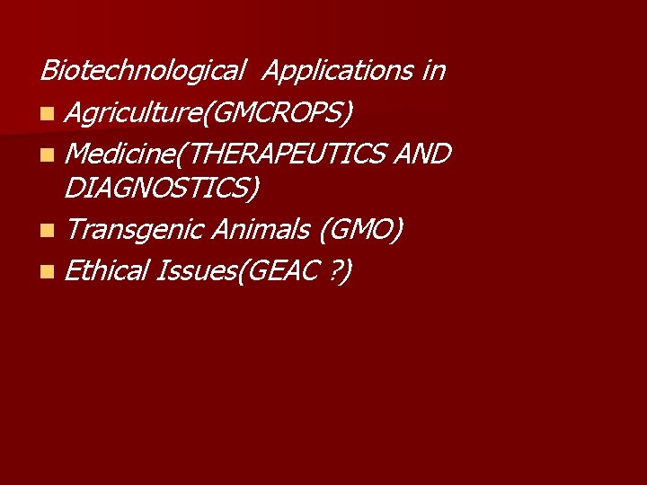 Biotechnological Applications in n Agriculture(GMCROPS) n Medicine(THERAPEUTICS AND DIAGNOSTICS) n Transgenic Animals (GMO) n