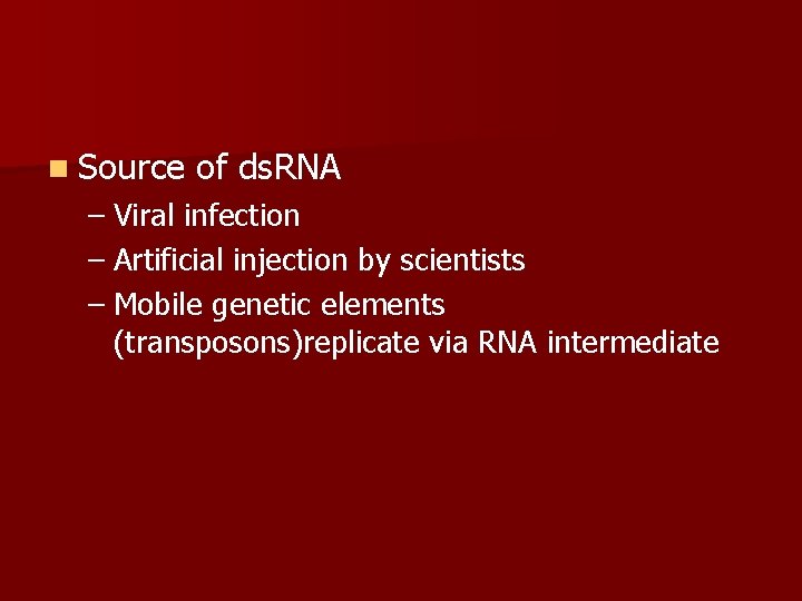 n Source of ds. RNA – Viral infection – Artificial injection by scientists –