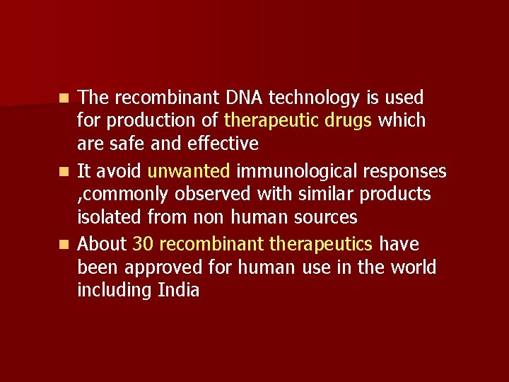 The recombinant DNA technology is used for production of therapeutic drugs which are safe