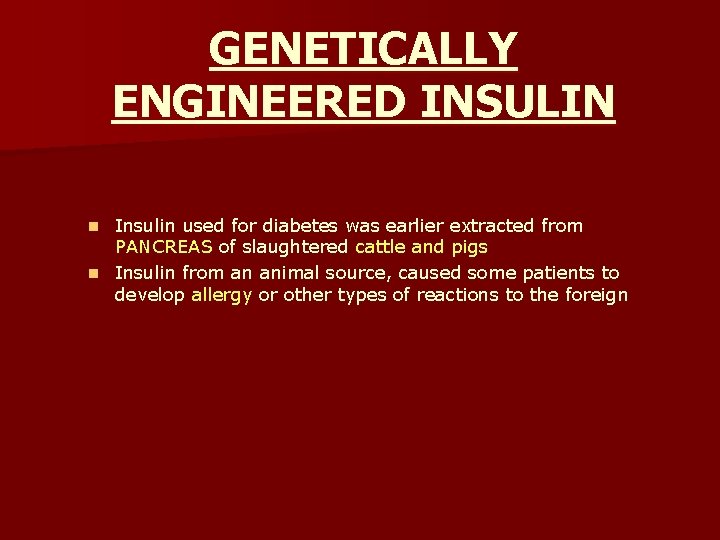 GENETICALLY ENGINEERED INSULIN Insulin used for diabetes was earlier extracted from PANCREAS of slaughtered