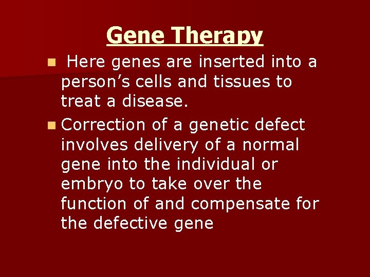 Gene Therapy Here genes are inserted into a person’s cells and tissues to treat
