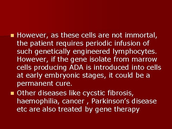 However, as these cells are not immortal, the patient requires periodic infusion of such
