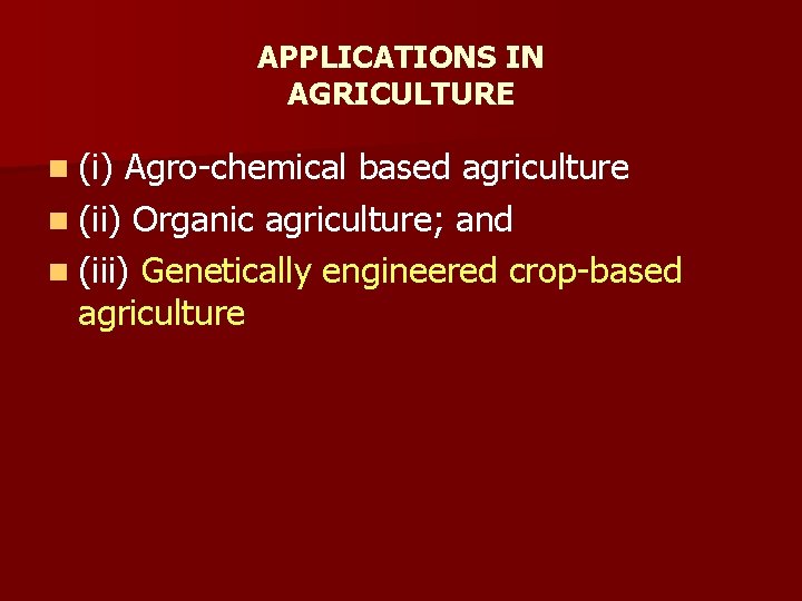 APPLICATIONS IN AGRICULTURE n (i) Agro chemical based agriculture n (ii) Organic agriculture; and