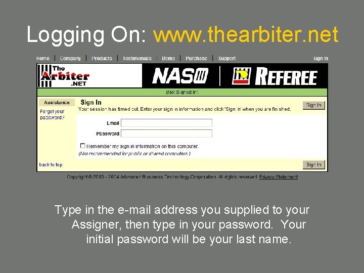 Logging On: www. thearbiter. net Type in the e-mail address you supplied to your
