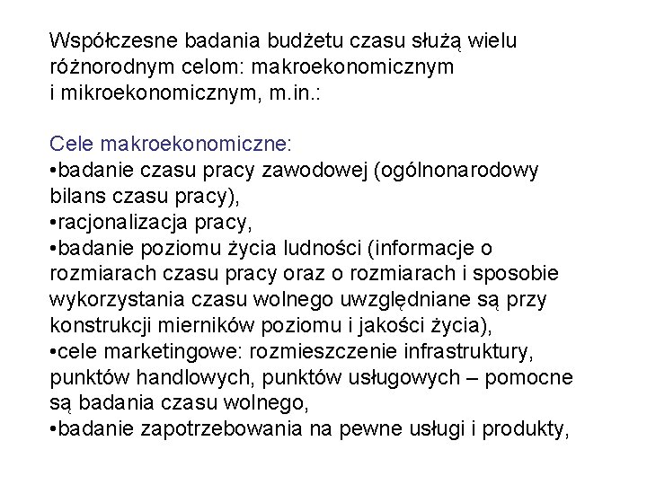 Współczesne badania budżetu czasu służą wielu różnorodnym celom: makroekonomicznym i mikroekonomicznym, m. in. :