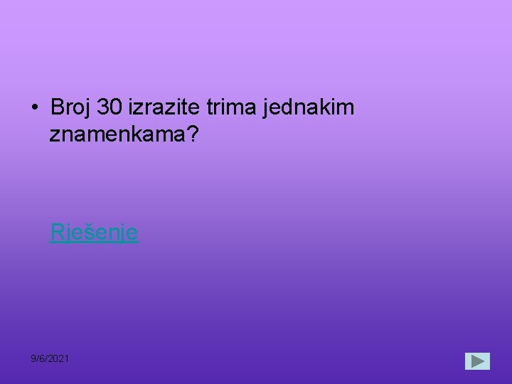  • Broj 30 izrazite trima jednakim znamenkama? Rješenje 9/6/2021 