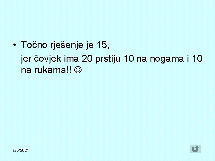  • Točno rješenje je 15, jer čovjek ima 20 prstiju 10 na nogama