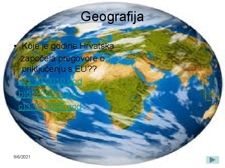 Geografija • Koje je godine Hrvatska započela pregovore o priključenju s EU? ? a)3.