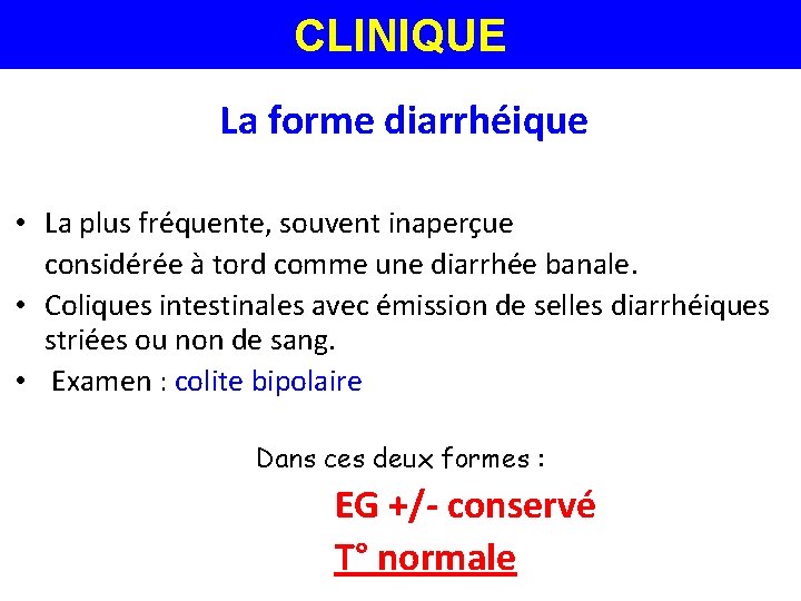 CLINIQUE La forme diarrhéique • La plus fréquente, souvent inaperçue considérée à tord comme