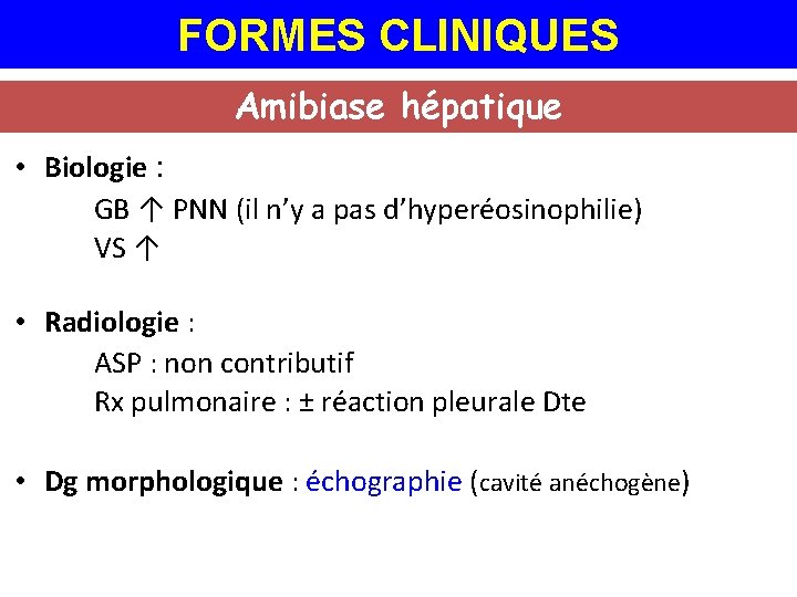 FORMES CLINIQUES Amibiase hépatique • Biologie : GB ↑ PNN (il n’y a pas