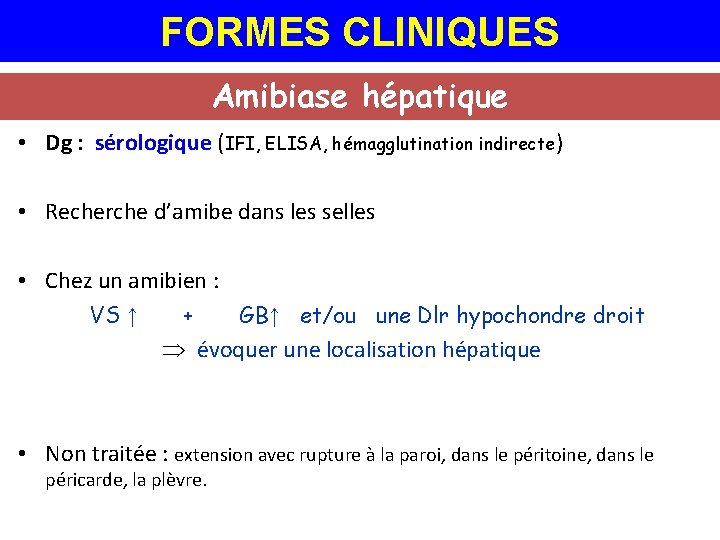 FORMES CLINIQUES Amibiase hépatique • Dg : sérologique (IFI, ELISA, hémagglutination indirecte) • Recherche
