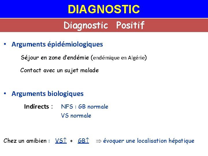 DIAGNOSTIC Diagnostic Positif • Arguments épidémiologiques Séjour en zone d’endémie (endémique en Algérie) Contact