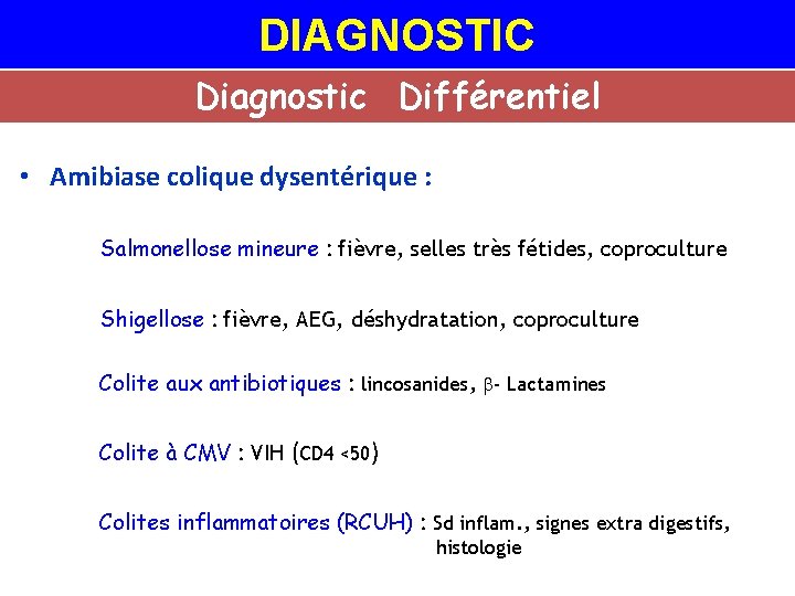 DIAGNOSTIC Diagnostic Différentiel • Amibiase colique dysentérique : Salmonellose mineure : fièvre, selles très