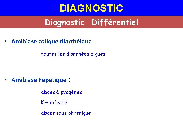 DIAGNOSTIC Diagnostic Différentiel • Amibiase colique diarrhéique : toutes les diarrhées aiguës • Amibiase