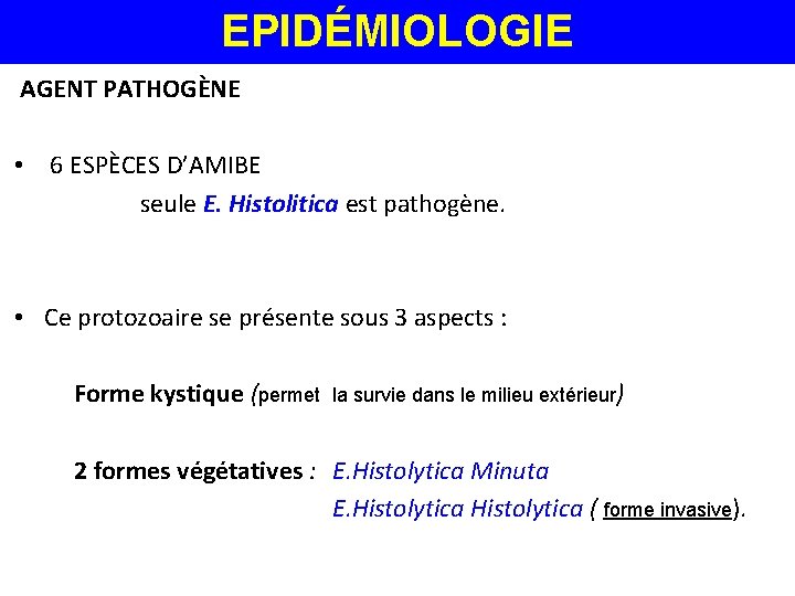 EPIDÉMIOLOGIE AGENT PATHOGÈNE • 6 ESPÈCES D’AMIBE seule E. Histolitica est pathogène. • Ce