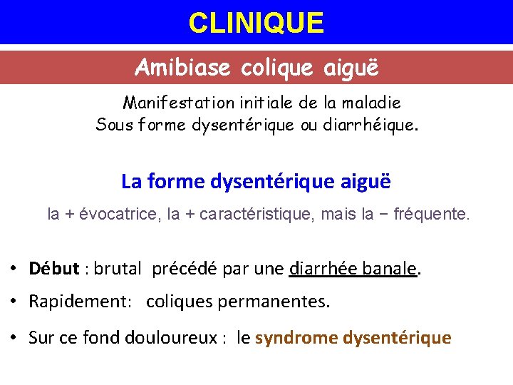CLINIQUE Amibiase colique aiguë Manifestation initiale de la maladie Sous forme dysentérique ou diarrhéique.