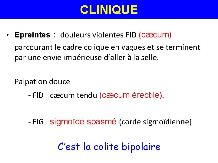 CLINIQUE • Epreintes : douleurs violentes FID (cæcum) parcourant le cadre colique en vagues