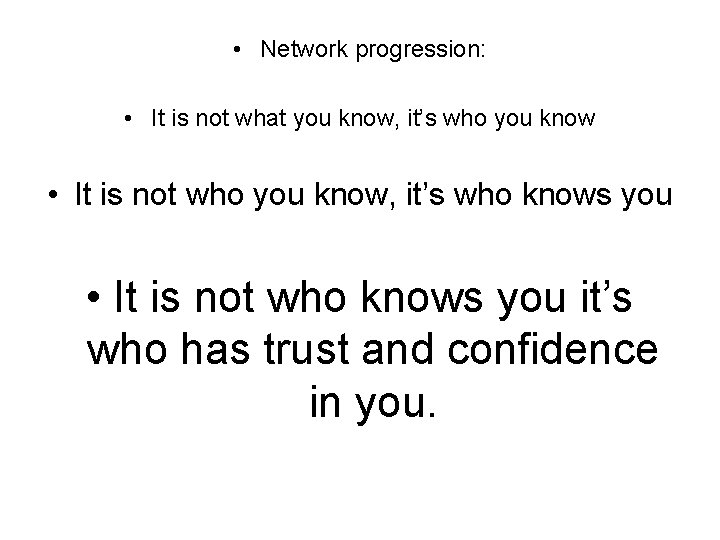  • Network progression: • It is not what you know, it’s who you