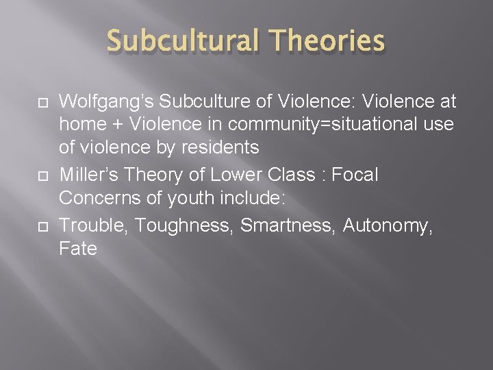 Subcultural Theories Wolfgang’s Subculture of Violence: Violence at home + Violence in community=situational use