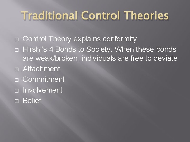 Traditional Control Theories Control Theory explains conformity Hirshi’s 4 Bonds to Society: When these