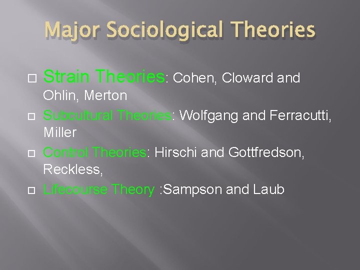 Major Sociological Theories Strain Theories: Cohen, Cloward and Ohlin, Merton Subcultural Theories: Wolfgang and