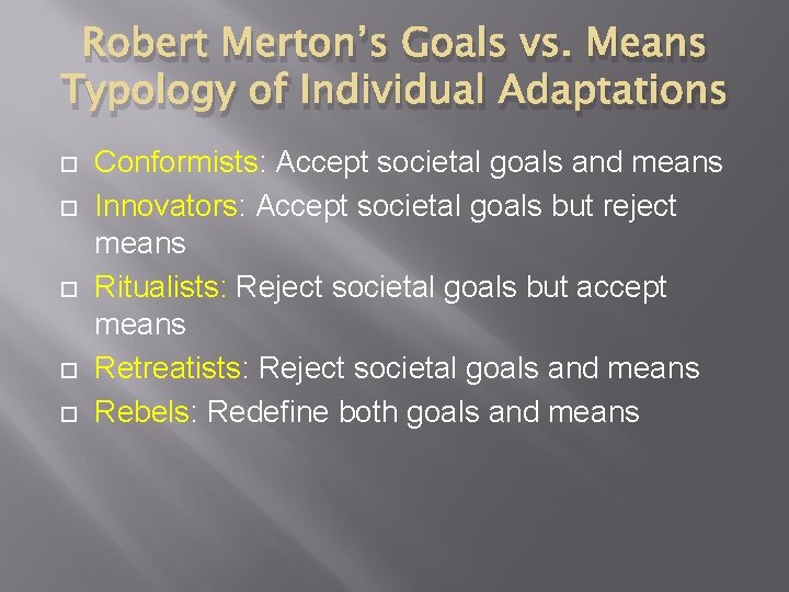 Robert Merton’s Goals vs. Means Typology of Individual Adaptations Conformists: Accept societal goals and