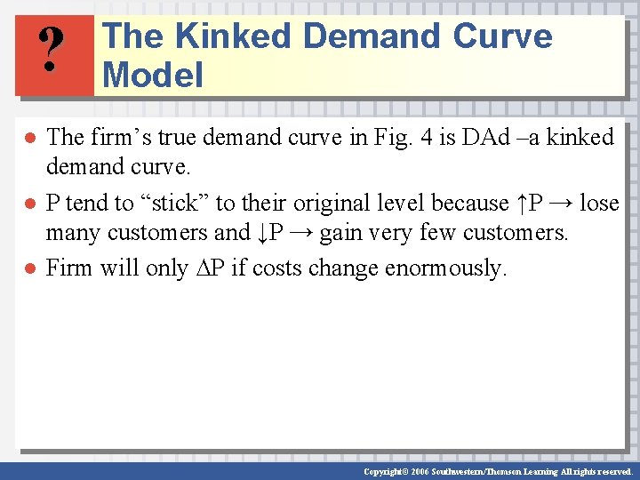 ? The Kinked Demand Curve Model ● The firm’s true demand curve in Fig.