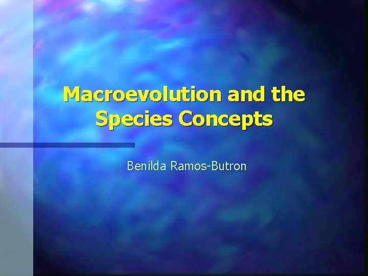 Macroevolution and the Species Concepts Benilda Ramos-Butron 