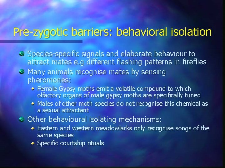 Pre-zygotic barriers: behavioral isolation Species-specific signals and elaborate behaviour to attract mates e. g