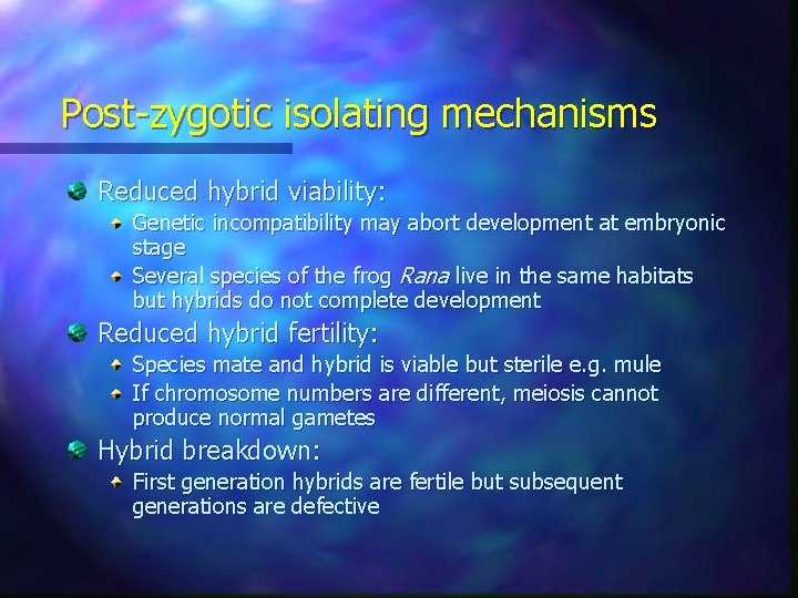 Post-zygotic isolating mechanisms Reduced hybrid viability: Genetic incompatibility may abort development at embryonic stage