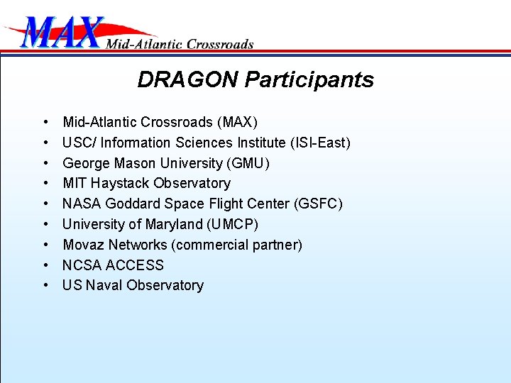 DRAGON Participants • • • Mid-Atlantic Crossroads (MAX) USC/ Information Sciences Institute (ISI-East) George