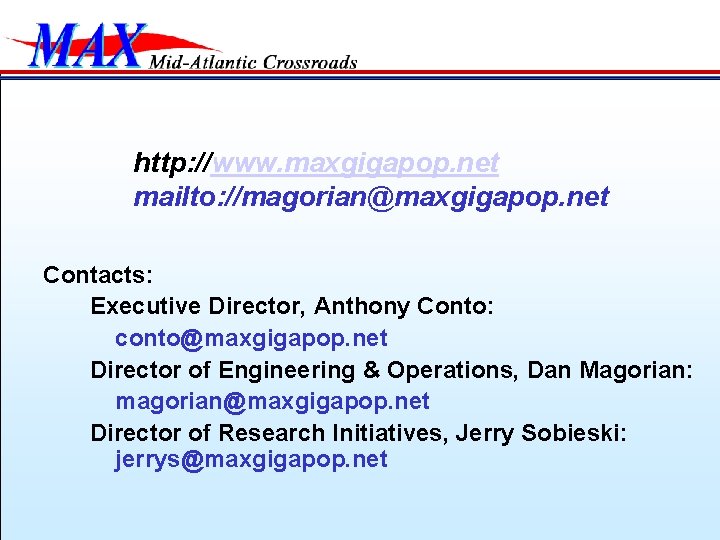 http: //www. maxgigapop. net mailto: //magorian@maxgigapop. net Contacts: Executive Director, Anthony Conto: conto@maxgigapop. net