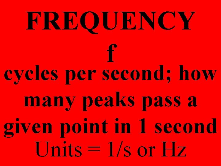 FREQUENCY f cycles per second; how many peaks pass a given point in 1