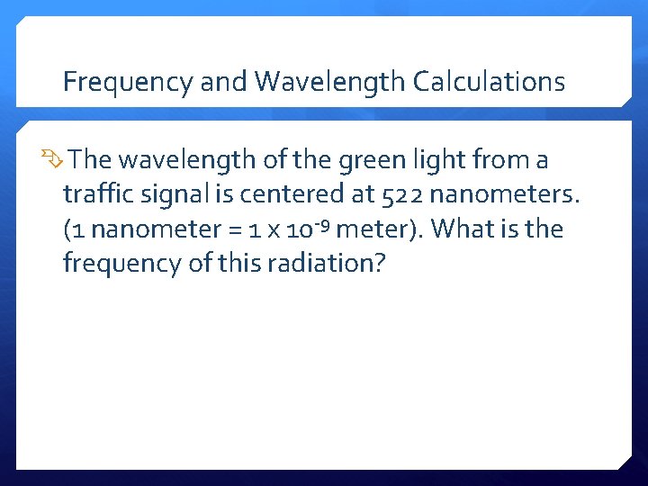 Frequency and Wavelength Calculations The wavelength of the green light from a traffic signal