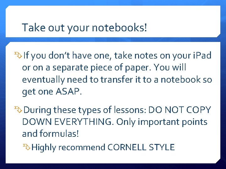 Take out your notebooks! If you don’t have one, take notes on your i.