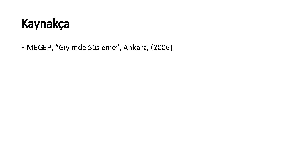 Kaynakça • MEGEP, “Giyimde Süsleme”, Ankara, (2006) 