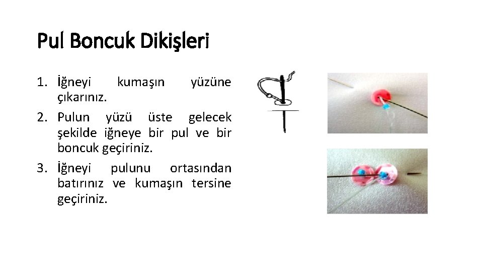 Pul Boncuk Dikişleri 1. İğneyi kumaşın yüzüne çıkarınız. 2. Pulun yüzü üste gelecek şekilde