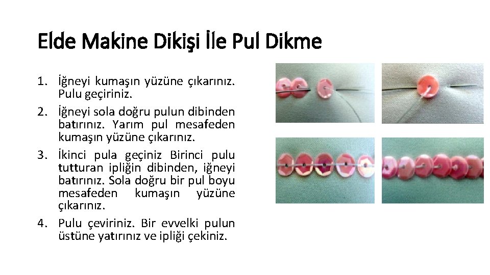 Elde Makine Dikişi İle Pul Dikme 1. İğneyi kumaşın yüzüne çıkarınız. Pulu geçiriniz. 2.