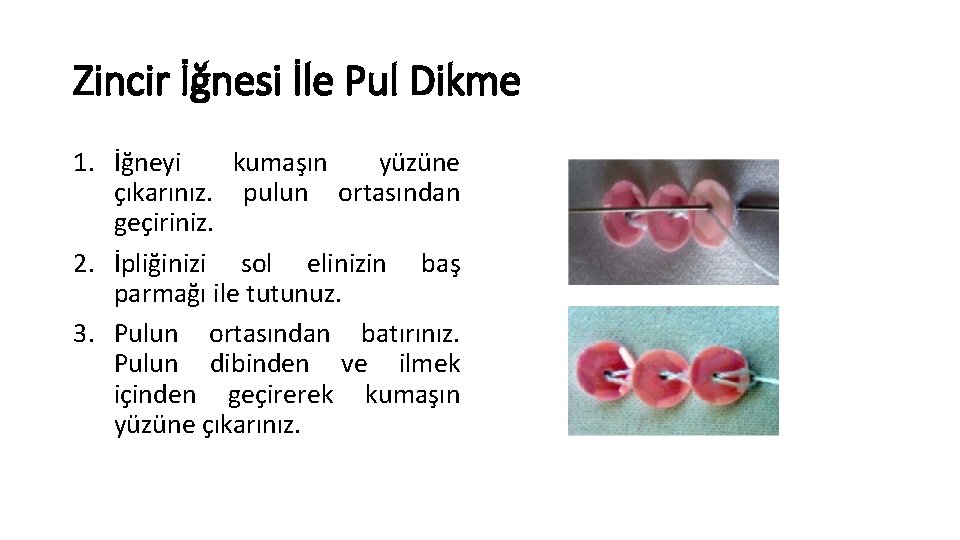 Zincir İğnesi İle Pul Dikme 1. İğneyi kumaşın yüzüne çıkarınız. pulun ortasından geçiriniz. 2.