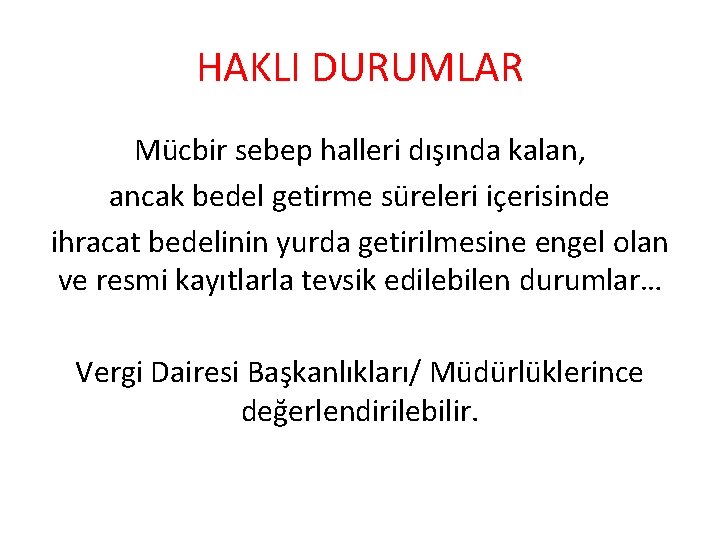HAKLI DURUMLAR Mücbir sebep halleri dışında kalan, ancak bedel getirme süreleri içerisinde ihracat bedelinin