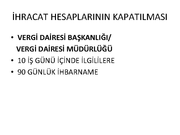 İHRACAT HESAPLARININ KAPATILMASI • VERGİ DAİRESİ BAŞKANLIĞI/ VERGİ DAİRESİ MÜDÜRLÜĞÜ • 10 İŞ GÜNÜ