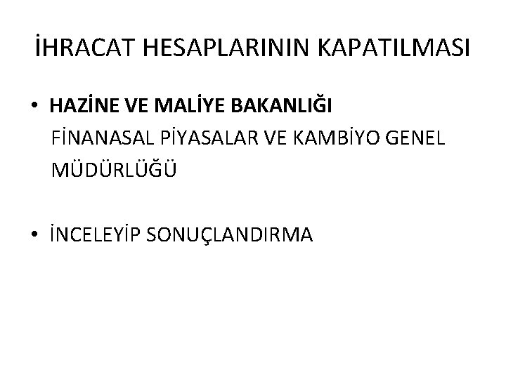 İHRACAT HESAPLARININ KAPATILMASI • HAZİNE VE MALİYE BAKANLIĞI FİNANASAL PİYASALAR VE KAMBİYO GENEL MÜDÜRLÜĞÜ