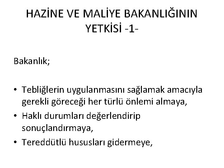 HAZİNE VE MALİYE BAKANLIĞININ YETKİSİ -1 Bakanlık; • Tebliğlerin uygulanmasını sağlamak amacıyla gerekli göreceği