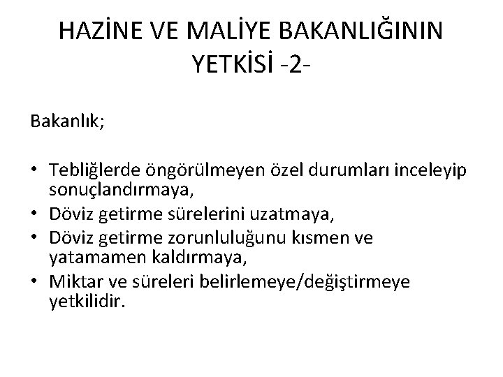 HAZİNE VE MALİYE BAKANLIĞININ YETKİSİ -2 Bakanlık; • Tebliğlerde öngörülmeyen özel durumları inceleyip sonuçlandırmaya,