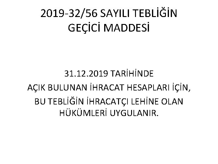 2019 -32/56 SAYILI TEBLİĞİN GEÇİCİ MADDESİ 31. 12. 2019 TARİHİNDE AÇIK BULUNAN İHRACAT HESAPLARI