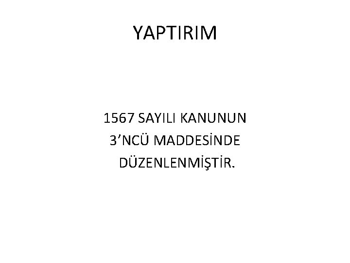 YAPTIRIM 1567 SAYILI KANUNUN 3’NCÜ MADDESİNDE DÜZENLENMİŞTİR. 