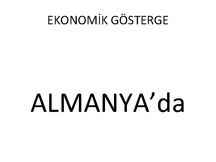 EKONOMİK GÖSTERGE ALMANYA’da 