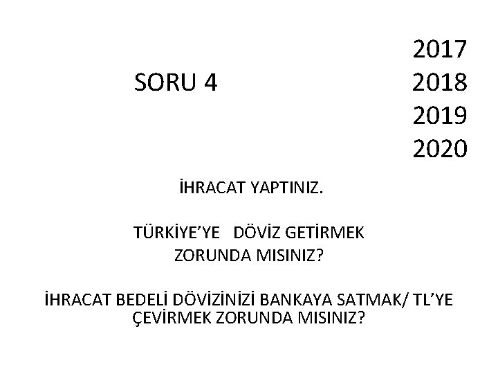 SORU 4 2017 2018 2019 2020 İHRACAT YAPTINIZ. TÜRKİYE’YE DÖVİZ GETİRMEK ZORUNDA MISINIZ? İHRACAT